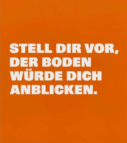 STELL DIR VOR, DER BODEN WÜRDE DICH ANBLICKEN