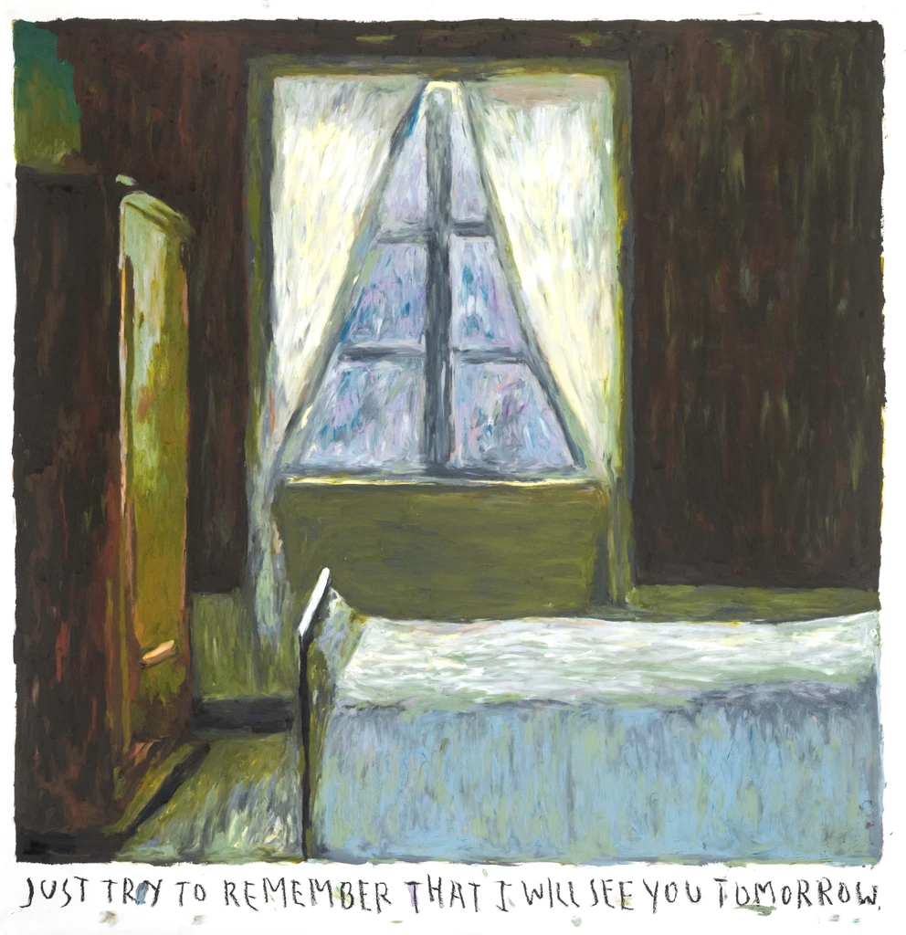 Just try to remember that I will see you tomorrow.